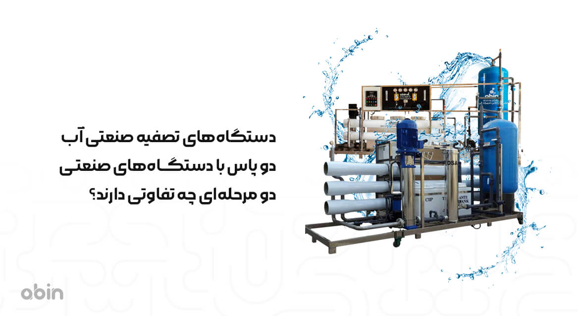 دستگاه‌های تصفیه صنعتی آب دو پاس با دستگاه‌های صنعتی دو مرحله‌ای چه تفاوتی دارند؟